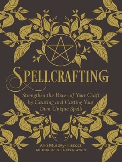 Spellcrafting - Strengthen the Power of Your Craft by Creating and Casting Your Own Unique Spells