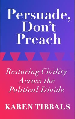 Persuade, Don't Preach:  Restoring Civility Across the Political Divide