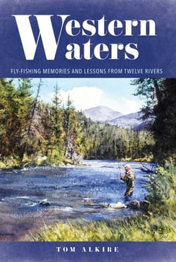 Western Waters - Fly-Fishing Memories and Lessons From Twelve Rivers