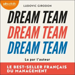 Dream Team - Les meilleurs secrets des managers pour recruter et fidéliser votre équipe idéale