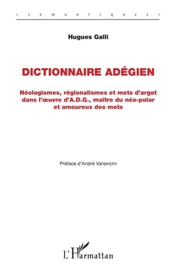 Dictionnaire Adégien - Néologismes, régionalismes et mots d'argot dans l'oeuvre  d'A.D.G., maître du néo-polar et amoureux des mots