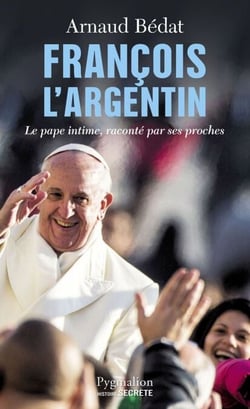 François l'Argentin - Le pape intime, raconté par ses proches