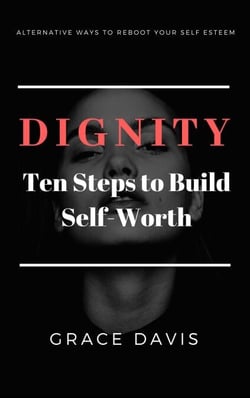 Dignity - Ten Steps to Build Self-Worth  - Alternative Ways to Reboot Your Self-Esteem