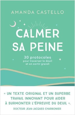 Calmer sa peine - 30 protocoles pour traverser le deuil et en sortir grandi