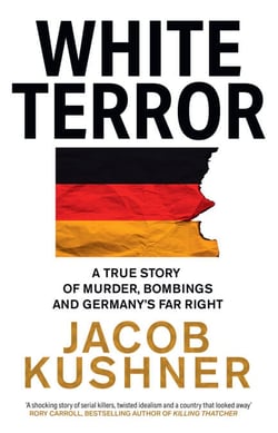 White Terror - A True Story of Murder, Bombings and Germany’s Far Right