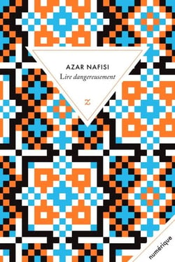 Lire dangereusement - Le pouvoir subversif de la littérature en des temps troublés