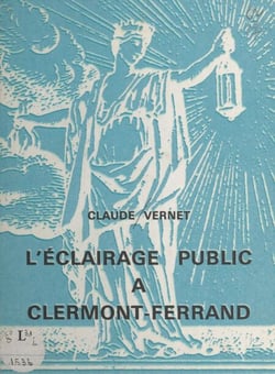 Contribution à l'histoire de l'éclairage public à Clermont-Ferrand : de la chandelle au sodium H.P.