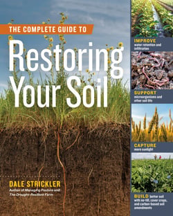 The Complete Guide to Restoring Your Soil - Improve Water Retention and Infiltration; Support Microorganisms and Other Soil Life; Capture More Sunlight; and Build Better Soil with No-Till, Cover Crops, and Carbon-Based Soil Amendments