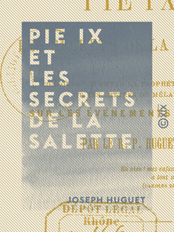 Pie IX et les secrets de la Salette - Concordance entre la prophétie d'Orval et les lettres de Mélanie sur les événements actuels