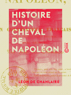Histoire d'un cheval de Napoléon - Écrite sous sa dictée par un cultivateur français, qui l'a recueilli dans sa vieillesse