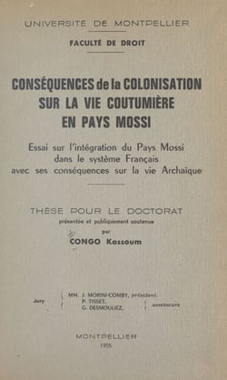 Conséquences de la colonisation sur la vie coutumière en pays Mossi - Essai sur l'intégration du pays Mossi dans le système français avec ses conséquences sur la vie archaïque