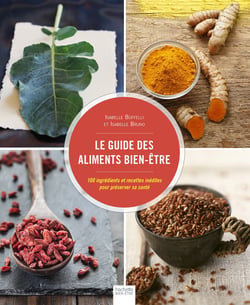 Le guide des aliments bien-être - 100 ingrédients et recettes inédites pour préserver sa santé