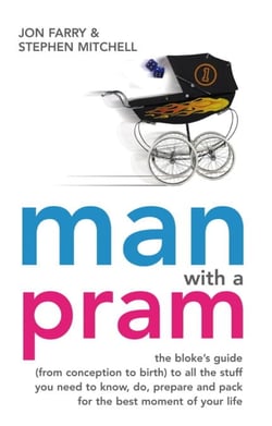 Man with a Pram - The bloke's guide to all the stuff you need to know, prepare, paint, pack, do and fix - for the best moment of your life