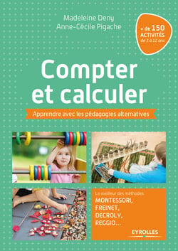 Compter et calculer - Apprendre avec les pédagogies alternatives - Le meilleur des méthodes Montessori, Freinet, Decroly, Reggio... + de 150 activités de 3 à 12 ans