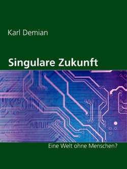 Singulare Zukunft - Eine Welt ohne Menschen?