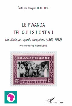 Le Rwanda tel qu'ils l'ont vu - Un siècle de regards européens (1862-1962)