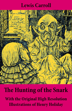 The Hunting of the Snark - With the Original High Resolution Illustrations of Henry Holiday - The Impossible Voyage of an Improbable Crew to Find an Inconceivable Creature or an Agony in Eight Fits