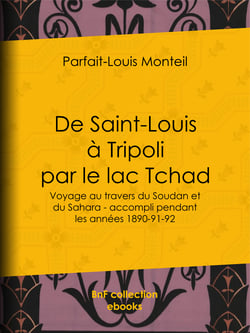 De Saint-Louis à Tripoli par le lac Tchad - Voyage au travers du Soudan et du Sahara - accompli pendant les années 1890-91-92
