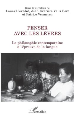 Penser avec les lèvres - La philosophie contemporaine à l'épreuve de la langue