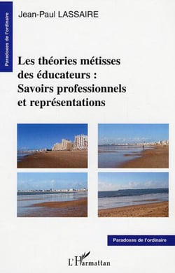 Les théories métisses des éducateurs - Savoirs professionnels et représentations