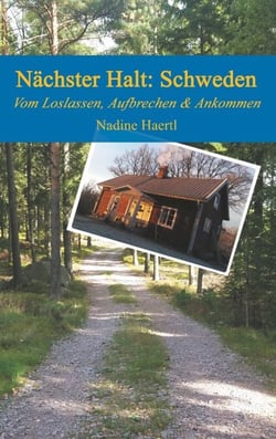 Nächster Halt Schweden - Vom Loslassen, Aufbrechen und Ankommen