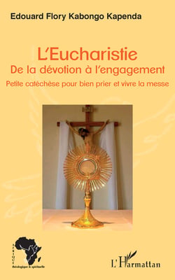 L'Eucharistie. De la dévotion à l'engagement - Petite catéchèse pour bien prier et vivre la messe