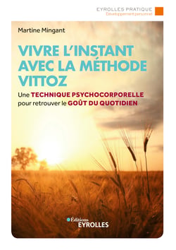 Vivre l'instant avec la méthode vittoz - Une technique psycho-corporelle pour retrouver le goût du quotidien