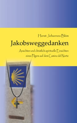 Jakobsweggedanken - Ansichten und christlich-spirituelle Einsichten eines Pilgers auf dem Camino del Norte