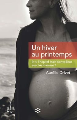 Un hiver au printemps - Et si l'hôpital était bienveillant avec les mamans ?