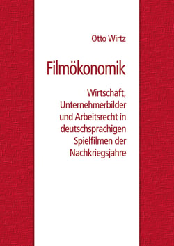 Filmökonomik - Wirtschaft, Unternehmerbilder und Arbeitsrecht in deutschsprachigen Spielfilmen der Nachkriegsjahre