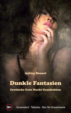 Dunkle Fantasien - Erotische Gute Nacht Geschichten für Erwachsene ab 18 Jahre, unzensiert