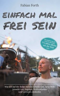 Einfach mal frei sein - Wie ich auf der Reise meines Lebens eine neue Welt jenseits von Ängsten, Konventionen und Grenzen entdeckte