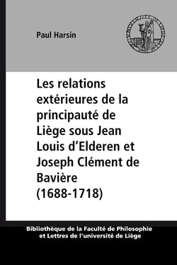Les relations extérieures de la principauté de Liège sous Jean Louis d’Elderen et Joseph Clément de Bavière (1688-1718)
