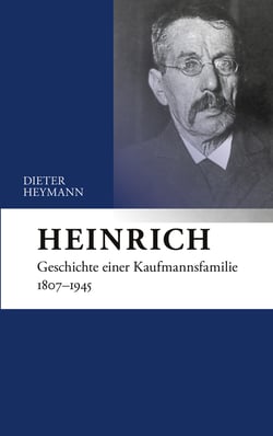 Heinrich - Geschichte einer Kaufmannsfamilie 1807-1945