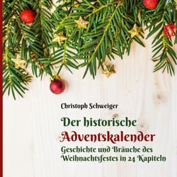 Der historische Adventskalender - Geschichte und Bräuche des Weihnachtsfestes in 24 Kapiteln
