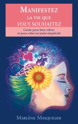 Manifestez la vie que vous souhaitez - Guide pour bien vibrer et pour créer en toute simplicité
