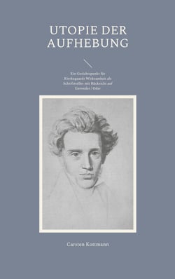 Utopie der Aufhebung - Ein Gesichtspunkt für Kierkegaards Wirksamkeit als Schriftsteller mit Rücksicht auf Entweder / Oder