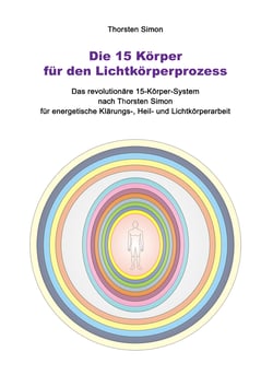 Die 15 Körper für den Lichtkörperprozess - Das revolutionäre 15-Körper-System nach Thorsten Simon
