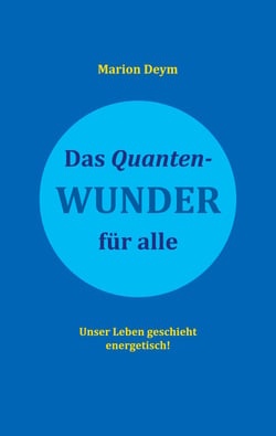 Das Quanten-Wunder - für alle Unser Leben geschieht energetisch!