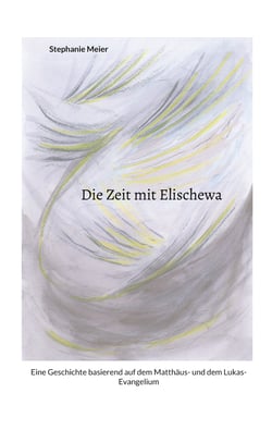 Die Zeit mit Elischewa - Eine Geschichte basierend auf dem Matthäus- und dem Lukas-Evangelium