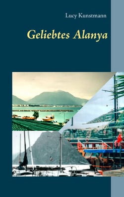 Geliebtes Alanya - Abenteuer an der türkischen Riviera und die ständige Sehnsucht nach Alanya