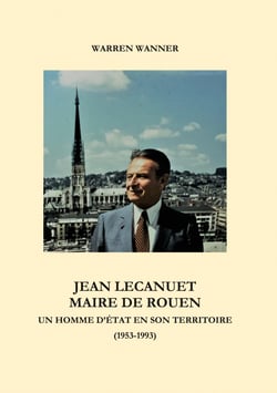 Jean Lecanuet maire de Rouen - Un homme d'Etat en son territoire (1953-1993)