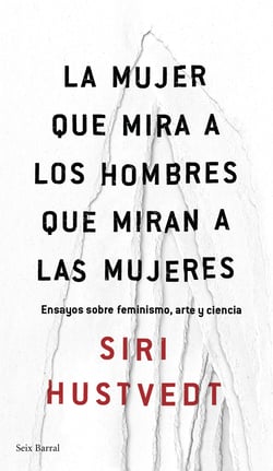 La mujer que mira a los hombres que miran a las mujeres - Ensayos sobre feminismo, arte y ciencia