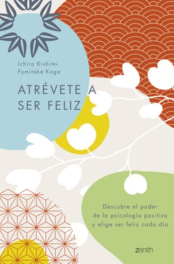 Atrévete a ser feliz - Descubre el poder de la psicología positiva y elige ser feliz cada día