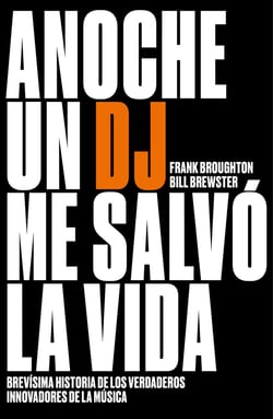 Anoche un DJ me salvó la vida - Brevísima historia de los verdaderos innovadores de la música
