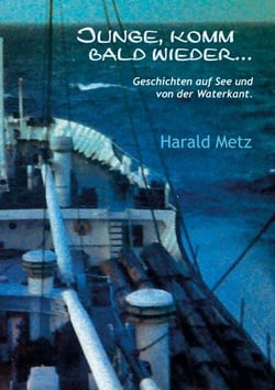 Junge komm bald wieder ... - Geschichten auf See und von der Waterkant.