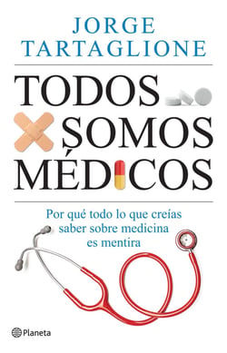 Todos somos médicos - Por qué todo lo que creías saber sobre medicina es mentira