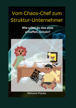 Vom Chaos-Chef zum Struktur-Unternehmer - Wie willst du das alles schaffen, Schatz?