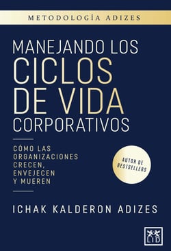Manejando los ciclos de vida corporativos - Cómo las organizaciones crecen, envejecen y mueren