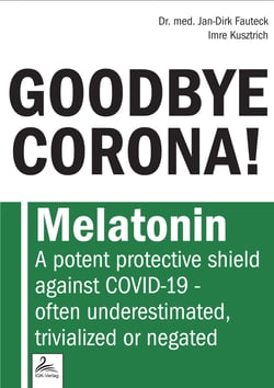 GOODBYE CORONA! - Melatonin A potent protective shield against COVID-19 - often underestimated, trivialized or negated